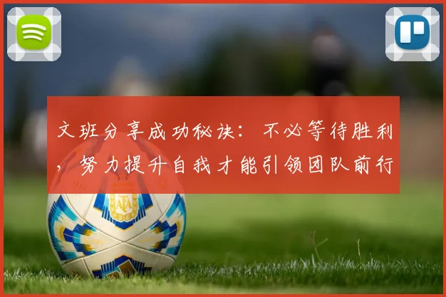 文班分享成功秘诀：不必等待胜利，努力提升自我才能引领团队前行