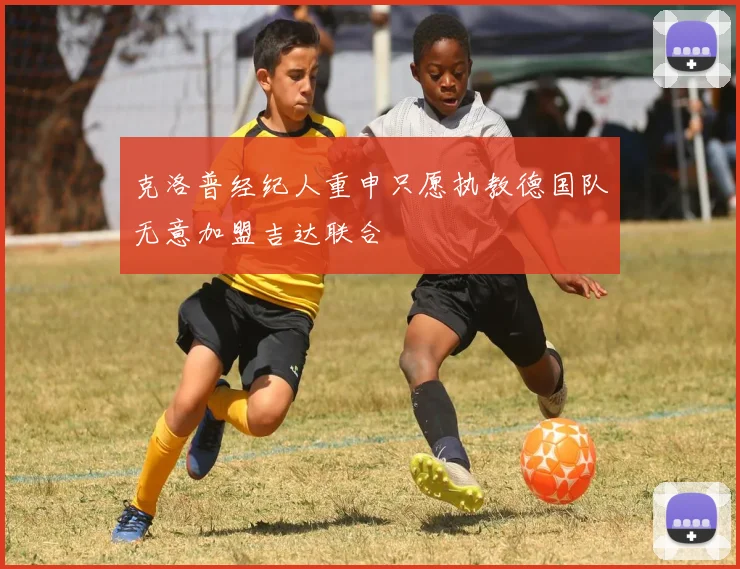 克洛普经纪人重申只愿执教德国队无意加盟吉达联合